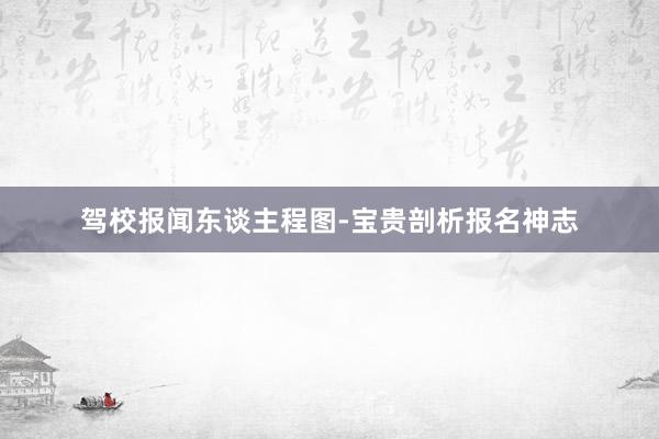 驾校报闻东谈主程图-宝贵剖析报名神志